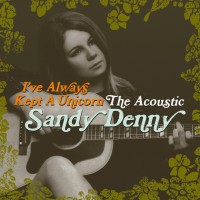 Purchase Sandy Denny - I've Always Kept A Unicorn - The Acoustic Sandy Denny CD1