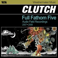 Purchase Clutch - Full Fathom Five, Audio Field Recordings