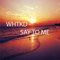Buy Whtkd - Say To Me (CDS) Mp3 Download