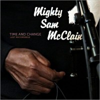 Purchase Mighty Sam Mcclain - Time And Change - Last Recordings