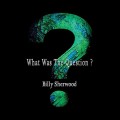 Buy Billy Sherwood - What Was The Question? Mp3 Download