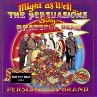 Purchase The Persuasions - Might As Well... The Persuasions Sing Grateful Dead