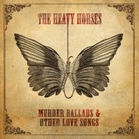 Purchase The Heavy Horses - Murder Ballads & Other Love Songs