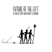 Purchase Future Of The Left - To Failed States And Forest Clearings
