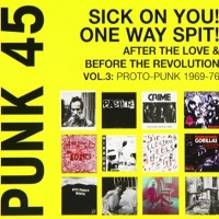 Purchase VA - Punk 45: Sick On You! One Way Spit! After The Love & Before The Revolution Vol. 3: Proto-Punk 1969-77