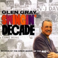 Purchase Glen Gray & The Casa Loma Orchestra - Swingin' Decade (Reissued 2008)