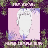 Purchase Tom Aspaul - Never Complaining (CDS)