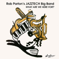 Purchase Rob Parton's Jazztech Big Band - What Are We Here For?