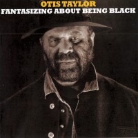 Purchase Otis Taylor - Fantasizing About Being Black