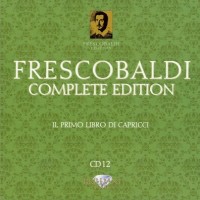 Purchase Girolamo Frescobaldi - Complete Edition: Il Primo Libro Di Capricci (By Roberto Loreggian & Silvia Frigato) CD12