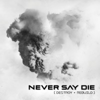 Purchase Never Say Die - Destroy + Rebuild