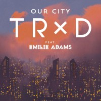 Purchase TRXD - Our City (Feat. Emilie Adams) (CDS)