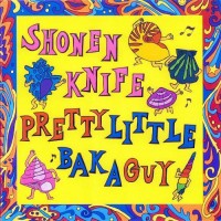 Purchase Shonen Knife - Pretty Little Baka Guy (Us Reissue 2005)