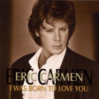 Purchase Eric Carmen - I Was Born To Love You