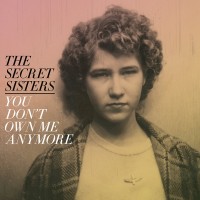 Purchase The Secret Sisters - You Don't Own Me Anymore