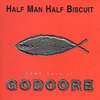 Purchase Half Man Half Biscuit - Some Call It Godcore