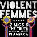 Buy Violent Femmes - 2 Mics & The Truth Unplugged & Unhinged In America Mp3 Download