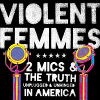 Purchase Violent Femmes - 2 Mics & The Truth Unplugged & Unhinged In America