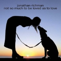 Purchase Jonathan Richman - Not So Much To Be Loved As To Love