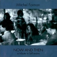 Purchase Mitchel Forman - Now And Then: A Tribute To Bill Evans (Trio)