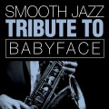 Buy Smooth Jazz All Stars - Babyface Smooth Jazz Tribute Mp3 Download