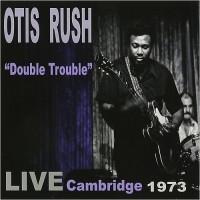 Purchase Otis Rush - Double Trouble: Live Cambridge 1973