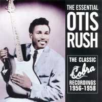 Purchase Otis Rush - Essential Collection: The Classic Cobra Recordings 1956-1958