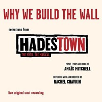 Purchase Anais Mitchell - "Why We Build The Wall" (Selections From Hadestown. The Myth. The Musical. Live Original Cast Recording)