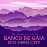 Purchase Banco De Gaia - Big Men Cry (20Th Anniversary Edition) CD1
