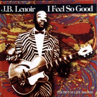 Purchase J.B. Lenoir - I Feel So Good (The 1951-1954 J.O.B. Sessions)