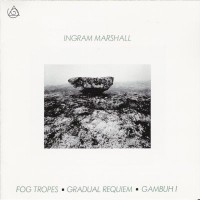 Purchase Ingram Marshall - Fog Tropes, Gradual Requiem, Gambuh I