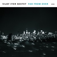 Purchase Vijay Iyer Sextet - Far From Over