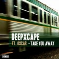 Buy Deep Xcape - Take You Away (Feat. Oscar) (CDS) Mp3 Download