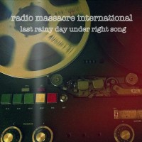 Purchase Radio Massacre International - Last Rainy Day Under Right Song