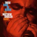 Buy The Matthew Skoller Blues Band - These Kind Of Blues Mp3 Download