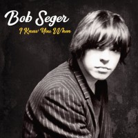 Purchase Bob Seger & The Silver Bullet Band - I Knew You When (Deluxe Edition)