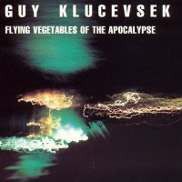 Purchase Guy Klucevsek - Flying Vegetables Of The Apocalypse