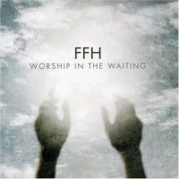 Purchase FFH - Worship In The Waiting