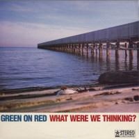 Purchase Green On Red - What Were We Thinking?