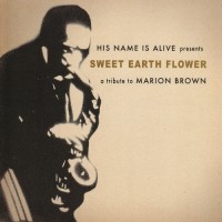 Purchase His Name Is Alive - Sweet Earth Flower: A Tribute To Marion Brown