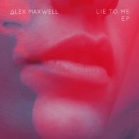 Purchase Alex Maxwell - Lie To Me (EP)