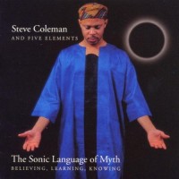Purchase Steve Coleman - The Sonic Language Of Myth: Believing, Learning, Knowing