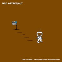 Purchase Bad Astronaut - Twelve Small Steps, One Giant Disappointment