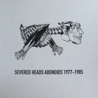 Purchase Severed Heads - Adenoids 1977-1985 CD1