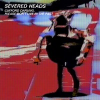 Purchase Severed Heads - Clifford Darling, Please Don't Live In The Past