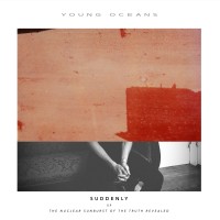 Purchase Young Oceans - Suddenly (Or The Nuclear Sunburst Of The Truth Revealed)