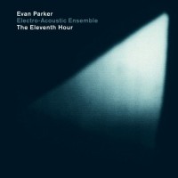 Purchase Evan Parker Electro-Acoustic Ensemble - The Eleventh Hour