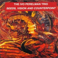 Purchase Ivo Perelman - Seeds, Vision And Counterpoint