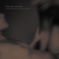 Purchase Aidan Moffat & Rm Hubbert - Here Lies The Body