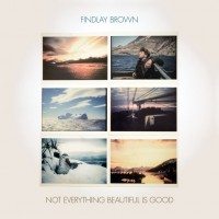 Purchase Findlay Brown - Not Everything Beautiful Is Good